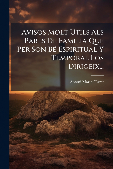 Avisos Molt Utils Als Pares De Familia Que Per Son Bé Espiritual Y Temporal Los Dirigeix...