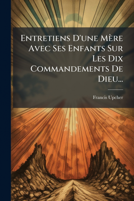 Entretiens D’une Mère Avec Ses Enfants Sur Les Dix Commandements De Dieu...