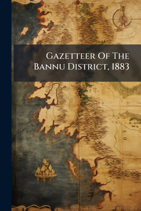 Gazetteer Of The Bannu District, 1883