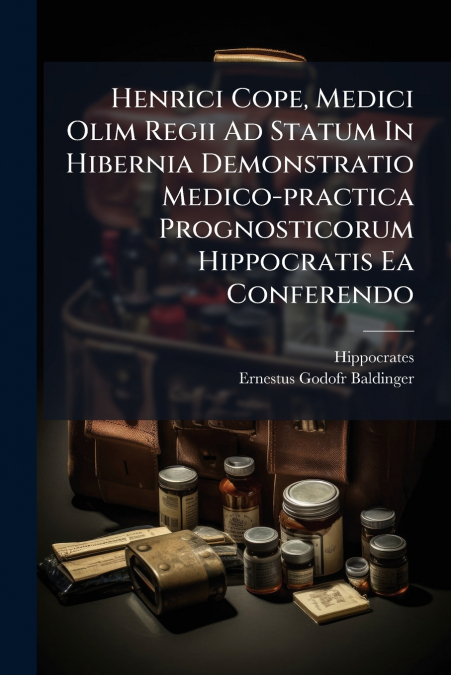 Henrici Cope, Medici Olim Regii Ad Statum In Hibernia Demonstratio Medico-practica Prognosticorum Hippocratis Ea Conferendo