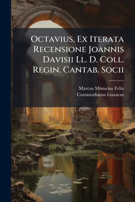 Octavius, Ex Iterata Recensione Joannis Davisii Ll. D. Coll. Regin. Cantab. Socii