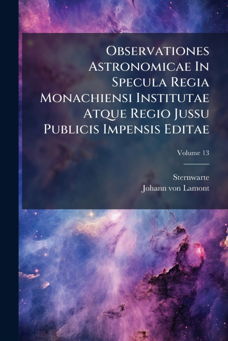 Observationes Astronomicae In Specula Regia Monachiensi Institutae Atque Regio Jussu Publicis Impensis Editae