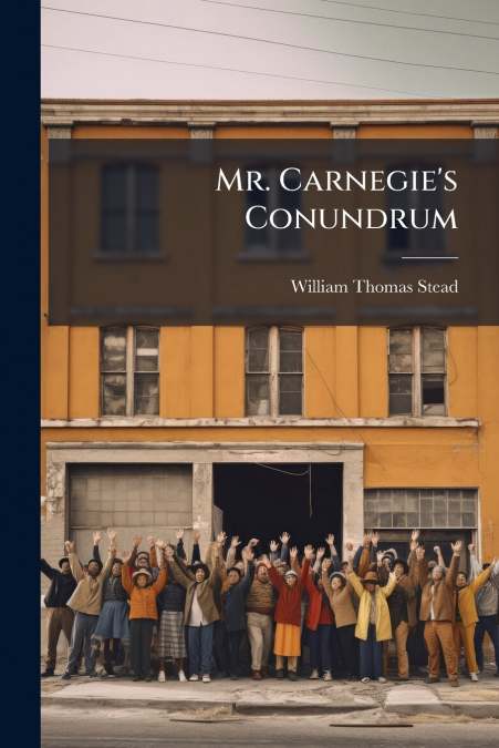 Mr. Carnegie’s Conundrum