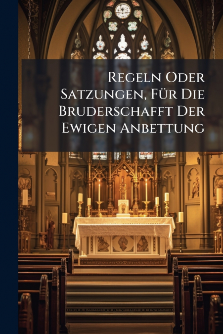 Regeln Oder Satzungen, Für Die Bruderschafft Der Ewigen Anbettung