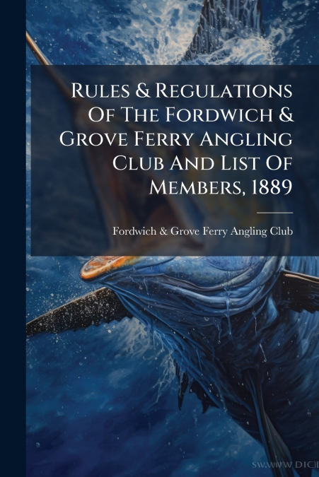 Rules & Regulations Of The Fordwich & Grove Ferry Angling Club And List Of Members, 1889
