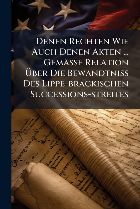 Denen Rechten Wie Auch Denen Akten ... Gemäße Relation Über Die Bewandtniß Des Lippe-brackischen Successions-streites