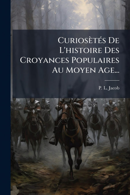 Curiosètés De L’histoire Des Croyances Populaires Au Moyen Age...