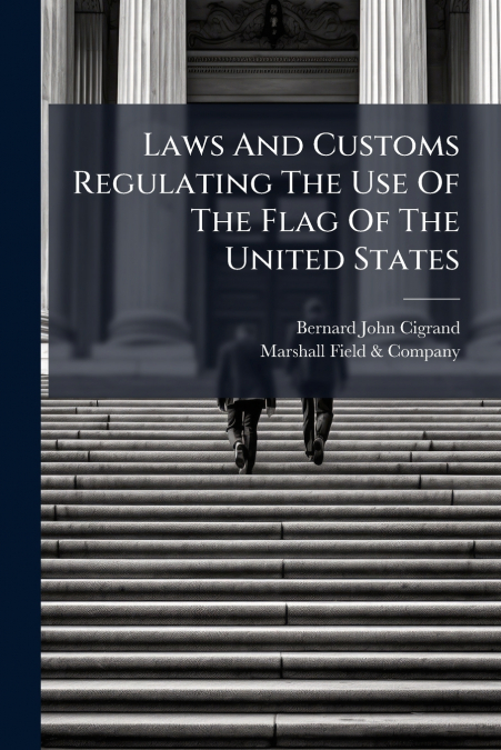 Laws And Customs Regulating The Use Of The Flag Of The United States