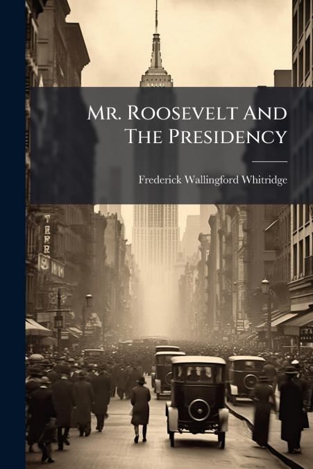 Mr. Roosevelt And The Presidency