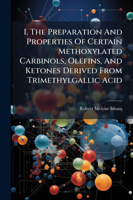 I. The Preparation And Properties Of Certain Methoxylated Carbinols, Olefins, And Ketones Derived From Trimethylgallic Acid