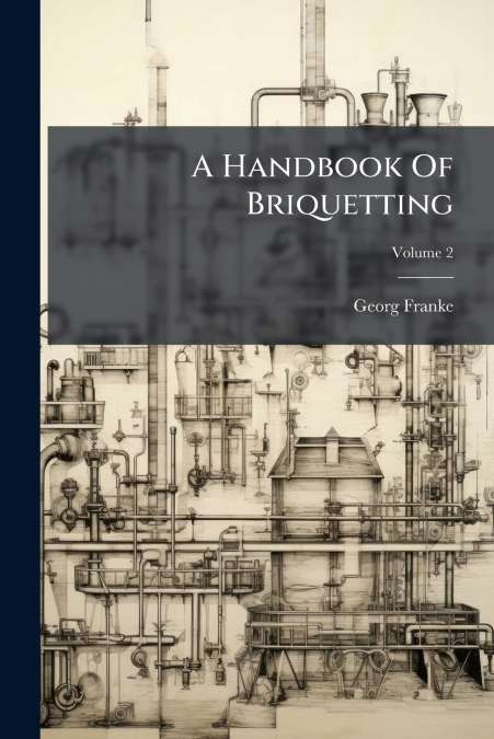 A Handbook Of Briquetting; Volume 2