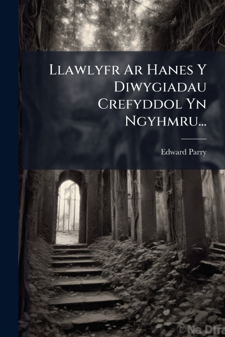 Llawlyfr Ar Hanes Y Diwygiadau Crefyddol Yn Ngyhmru...