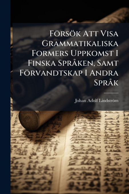 Försök Att Visa Grammatikaliska Formers Uppkomst I Finska Språken, Samt Förvandtskap I Andra Språk