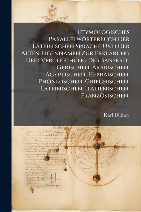 Etymologisches Parallelwörterbuch Der Lateinischen Sprache Und Der Alten Eigennamen Zur Erklärung Und Vergleichung Der Sanskrit, Gerischen, Arabischen, Ägyptischen, Hebräischen, Phönizischen, Griechis