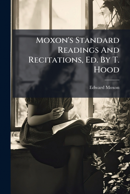Moxon’s Standard Readings And Recitations, Ed. By T. Hood