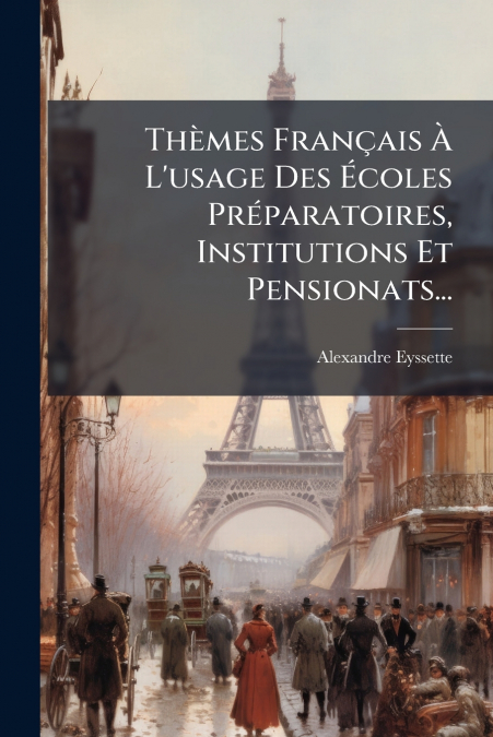 Thèmes Français À L’usage Des Écoles Préparatoires, Institutions Et Pensionats...