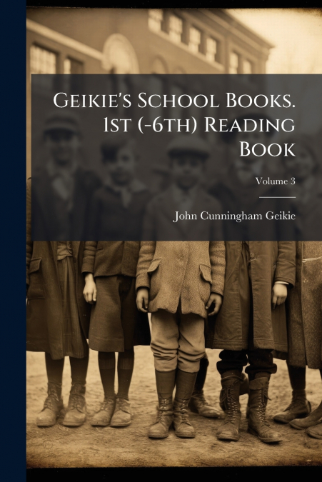 Geikie’s School Books. 1st (-6th) Reading Book; Volume 3