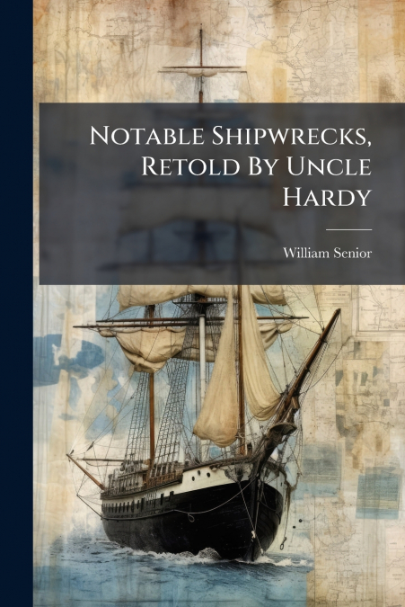Notable Shipwrecks, Retold By Uncle Hardy