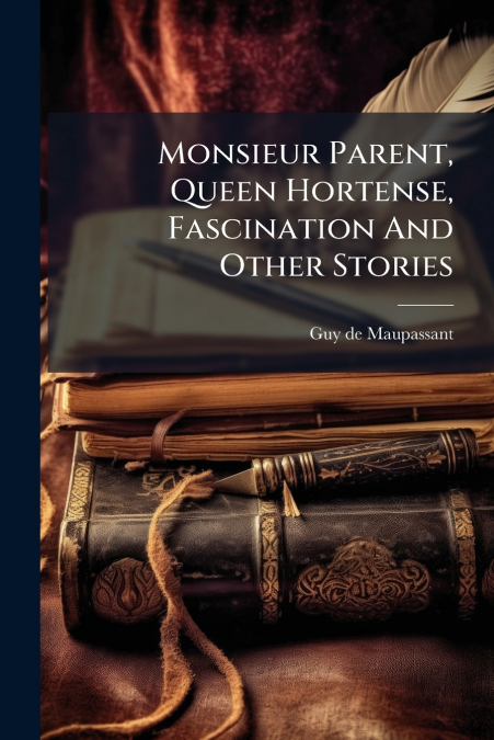 Monsieur Parent, Queen Hortense, Fascination And Other Stories
