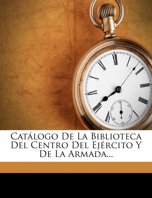 Catálogo De La Biblioteca Del Centro Del Ejército Y De La Armada...