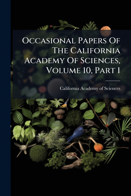 Occasional Papers Of The California Academy Of Sciences, Volume 10, Part 1