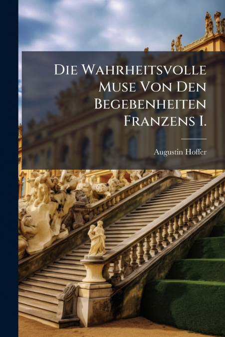 Die Wahrheitsvolle Muse Von Den Begebenheiten Franzens I.