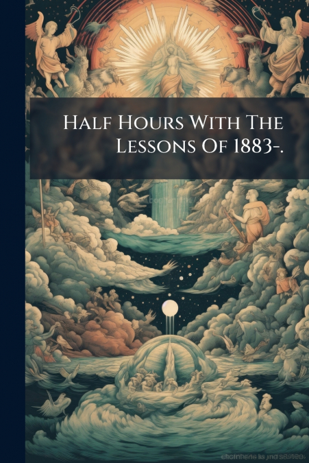 Half Hours With The Lessons Of 1883-.