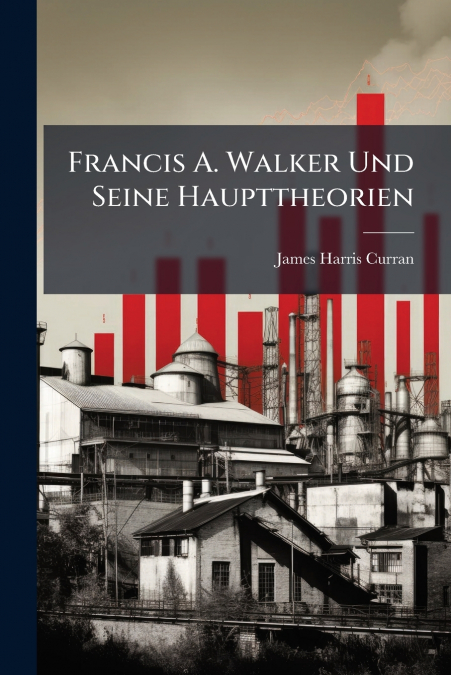 Francis A. Walker Und Seine Haupttheorien