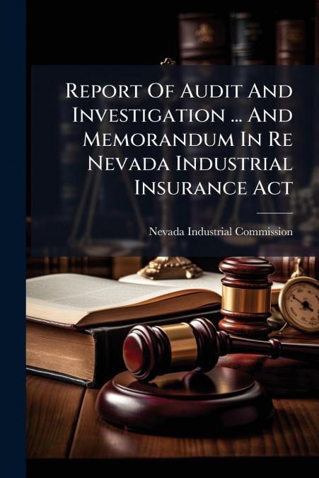 Report Of Audit And Investigation ... And Memorandum In Re Nevada Industrial Insurance Act