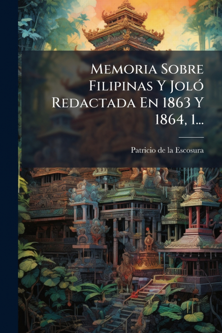 Memoria Sobre Filipinas Y Joló Redactada En 1863 Y 1864, 1...