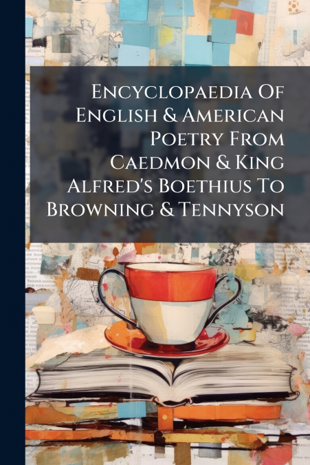 Encyclopaedia Of English & American Poetry From Caedmon & King Alfred’s Boethius To Browning & Tennyson