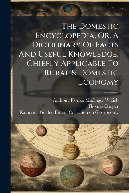 The Domestic Encyclopedia, Or, A Dictionary Of Facts And Useful Knowledge, Chiefly Applicable To Rural & Domestic Economy