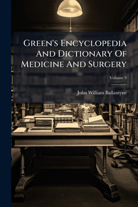 Green’s Encyclopedia And Dictionary Of Medicine And Surgery; Volume 9
