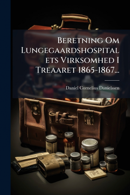 Beretning Om Lungegaardshospitalets Virksomhed I Treaaret 1865-1867...