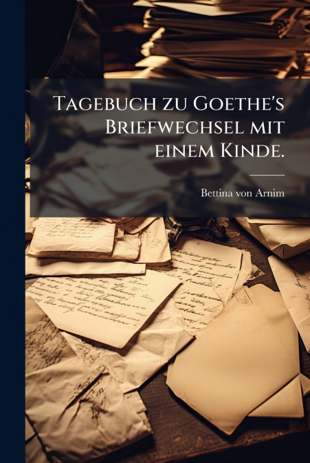 Tagebuch zu Goethe’s Briefwechsel mit einem Kinde.