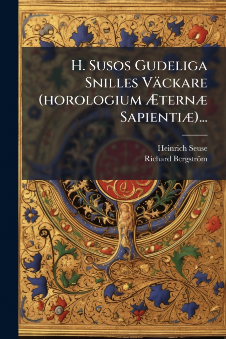 H. Susos Gudeliga Snilles Väckare (horologium Æternæ Sapientiæ)...