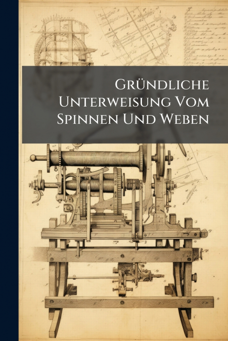 Gründliche Unterweisung Vom Spinnen Und Weben