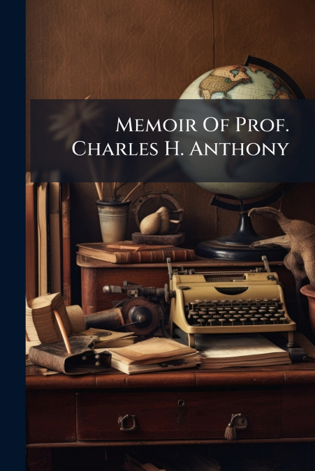 Memoir Of Prof. Charles H. Anthony