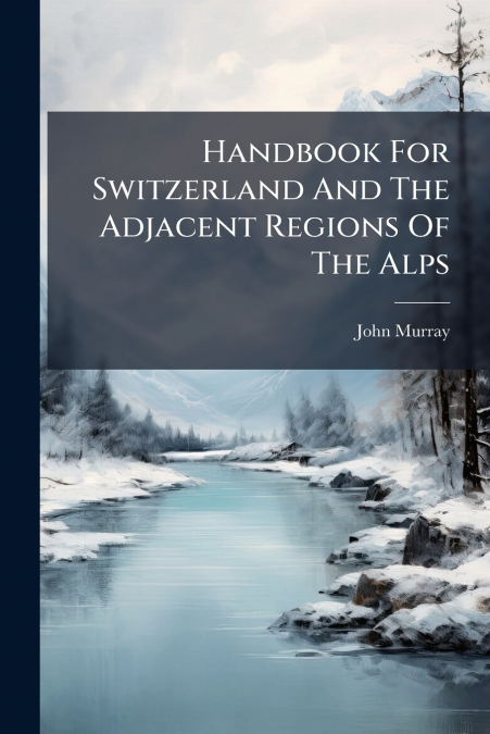 Handbook For Switzerland And The Adjacent Regions Of The Alps
