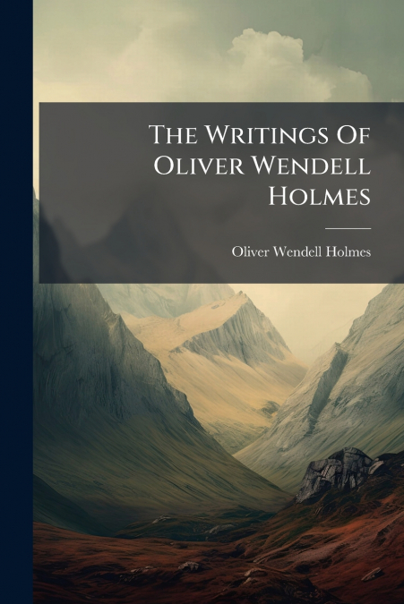 The Writings Of Oliver Wendell Holmes