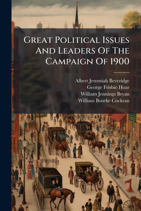 Great Political Issues And Leaders Of The Campaign Of 1900