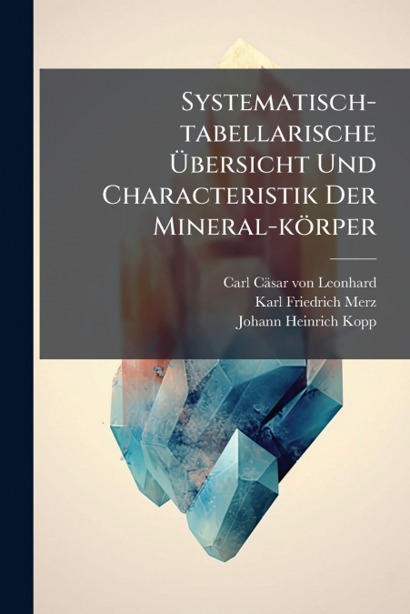 Systematisch-tabellarische Übersicht Und Characteristik Der Mineral-körper