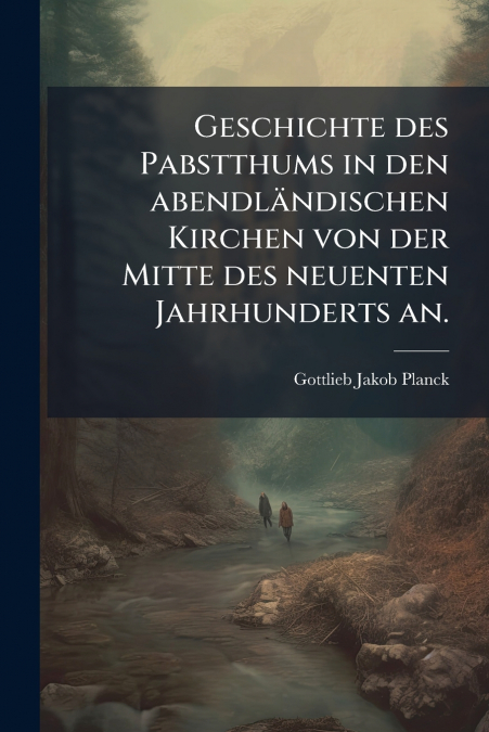 Geschichte des Pabstthums in den abendländischen Kirchen von der Mitte des neuenten Jahrhunderts an.