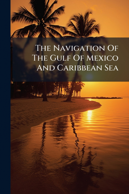The Navigation Of The Gulf Of Mexico And Caribbean Sea