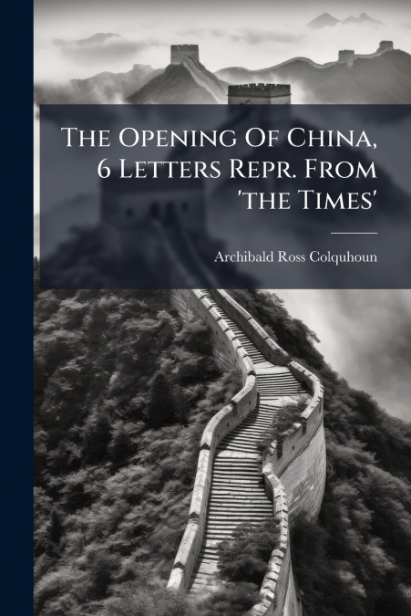 The Opening Of China, 6 Letters Repr. From ’the Times’