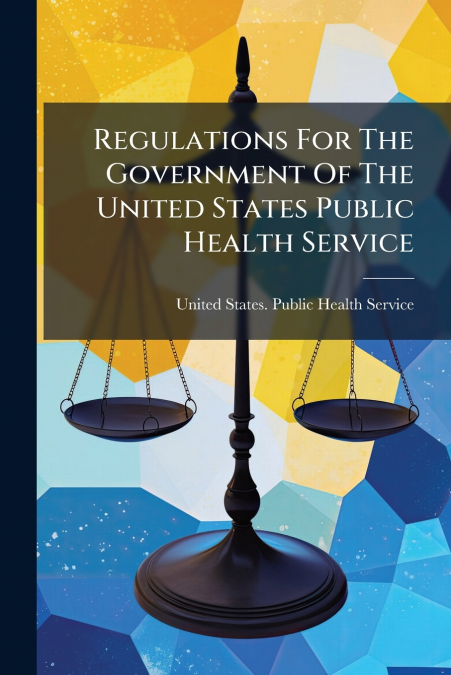 Regulations For The Government Of The United States Public Health Service
