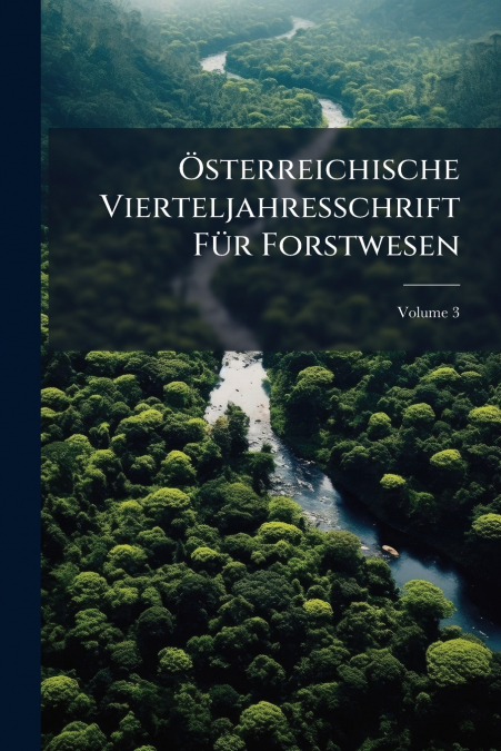 Österreichische Vierteljahresschrift Für Forstwesen; Volume 3