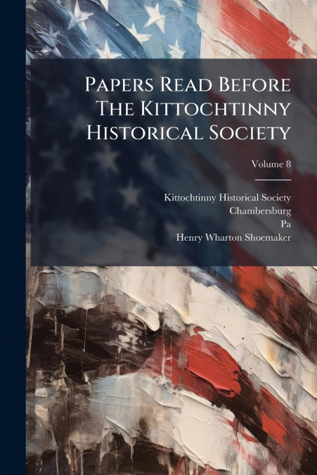 Papers Read Before The Kittochtinny Historical Society; Volume 8