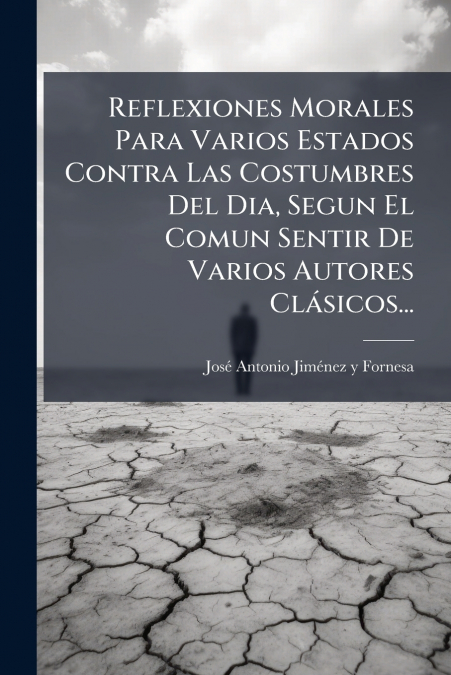 Reflexiones Morales Para Varios Estados Contra Las Costumbres Del Dia, Segun El Comun Sentir De Varios Autores Clásicos...