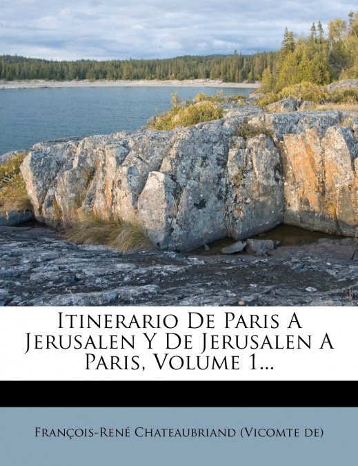 Itinerario De Paris A Jerusalen Y De Jerusalen A Paris, Volume 1...